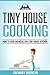 Tiny House Cooking: How to Cook Big Meals in a Tiny House Kitchen (Tiny Guides Book 3)