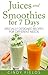Juices and Smoothies for 7 Days: Specially Designed Recipes For Different Needs
