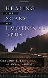 Healing the Scars of Emotional Abuse by Gregory L. Jantz