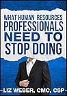 Book cover for What Human Resources Professionals Need to Stop Doing (Stop So You Can Get the Results You Want , #3)