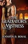 The Gladiator's Mistress by Jennifer D. Bokal The Gladiator's Mistress by Jennifer D. Bokal