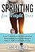 Sprinting For Weight Loss: How To Achieve An Accelerated Metabolism And Lose Weight Fast In Just 10 Minutes A Day (Weight Loss Tips, Running For Weight Loss, Losing Weight Fast)