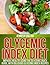Glycemic Index Diet: Improve Health, Using the Glycemic Index Guide, With Delicious Glycemic Index Recipes