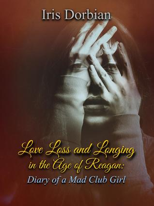 "Love, Loss and Longing in the Age of Reagan: Diary of a Mad Club Girl" (Kindle Edition)