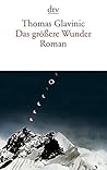 Das größere Wunder by Thomas Glavinic Das größere Wunder by Thomas Glavinic
