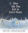 How the Sun Got to Coco's House by Bob  Graham