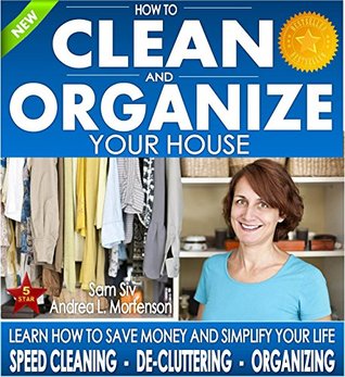 Organizing: How To Clean and Organize Your House - The Ultimate DIY House Hack Guide for: Speed Cleaning, Decluttering, Organizing: Learn How to Save Money ... Your Home Books by Sam Siv Book 1) (Kindle Edition)