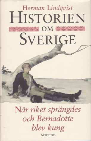 När riket sprängdes och Bernadotte blev kung (Historien om Sverige, #7)