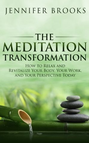 The Meditation Transformation: How to Relax and Revitalize Your Body, Your Work, and Your Perspective Today (Kindle Edition)