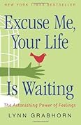 Excuse Me, Your Life Is Waiting: The Astonishing Power of Feelings