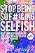 SELFLESSNESS: Stop Being so F#!&ING Selfish. A Guide to Beating Selfish Behavior, Dropping Your Ego, and Living a Selfless Lifestyle