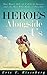 Heroes Alongside Us: One Man’s Tale of Unlikely Success and the Men Who Made it Possible