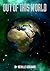 Out of This World by Neville Goddard Out of This World by Neville Goddard