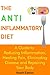 The Anti-Inflammatory Diet: A Guide to Reducing Inflammation, Healing Pain, Eliminating Disease and Repairing Your Body