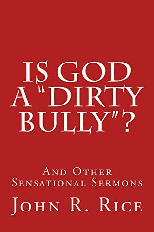 Is God a "DIRTY BULLY"?: And Other Sensational Sermons