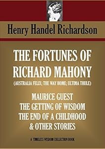 5 novels & 15 short stories. The Fortunes of Richard Mahony Trilogy (Australia Felix, The Way Home; Ultima Thule); Maurice Guest; The Getting of Wisdom; ... (Timeless Wisdom Collection Book 4510)