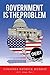 Government Is the Problem by Patrick Murray