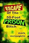 Escape of the 50-Foot Prison Bitch by Mark McLaughlin