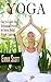 Yoga: Easy To Learn Yoga Techniques Proven For Stress Relief, Weight Loss And Natural Healing (Yoga For Beginners, Yoga Books, Yoga For Weight Loss)