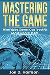 Mastering The Game: What Video Games Can Teach Us About Success In Life