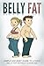 Belly Fat: Simple and Easy Guide Tto Losing Belly Fat Without Exercise