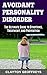 Avoidant Personality Disorder: The Ultimate Guide to Symptoms, Treatment, and Prevention (Personality Disorders)