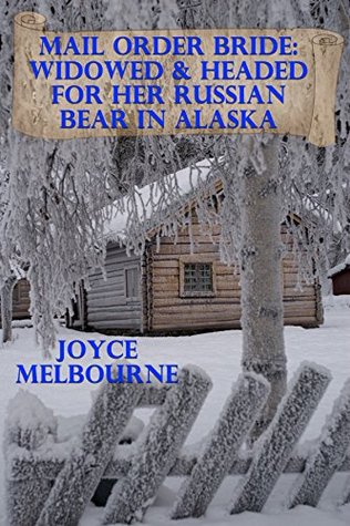Mail Order Bride: Widowed & Headed For Her Russian Bear In Alaska (Kindle Edition)