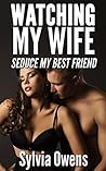 Watching My Wife Seduce My Best Friend (Hotwife Cuckold Erotica)