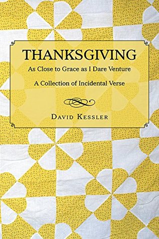Thanksgiving: As Close to Grace as I Dare Venture: A Collection of Incidental Verse (Kindle Edition)