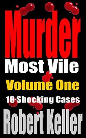 Murder Most Vile: Volume 1: 18 Shocking Cases (Kindle Edition)