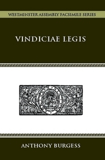 Vindiciae Legis: or, a Vindication of the Morall Law and the Covenants, from the Errours of Papists, Arminians, Socinians, and more especially, Antinomians