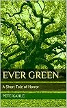 Ever Green: A Short Tale of Horror Ever Green: A Short Tale of Horror