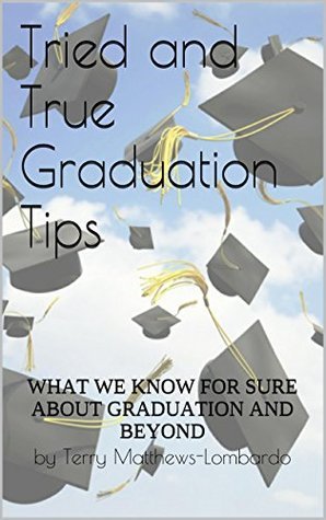 Tried and True Graduation Tips: WHAT WE KNOW FOR SURE ABOUT GRADUATION AND BEYOND