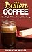 Butter Coffee: Lose Weight Without Dieting