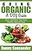 Going Organic: A DIY Guide: Grow and Raise Your Own Healthy Natural Food