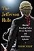 The Jefferson Rule: How the Founding Fathers Became Infallible and Our Politics Inflexible