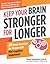 Keep Your Brain Stronger for Longer: 201 Brain-Teasing Exercises for Anyone with Mild Cognitive Impairment