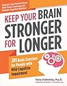 Keep Your Brain Stronger for Longer: 201 Brain-Teasing Exercises for Anyone with Mild Cognitive Impairment