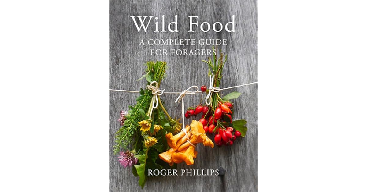 Wild Food: A Complete Guide for Foragers by Roger Phillips
