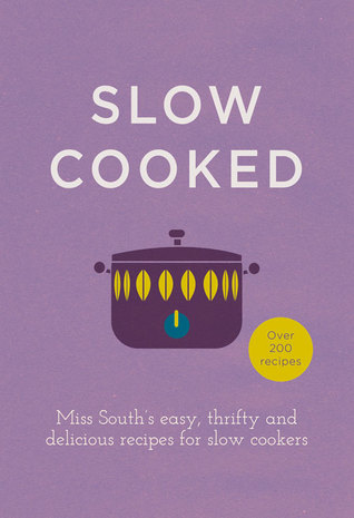Slow Cooked: Miss South?s Easy, Thrifty and Delicious Recipes for Slow Cookers