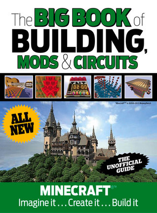 The Big Book of Building, Mods & Circuits: Minecraft®™ Imagine It . . . Create It . . . Build It (Hardcover)