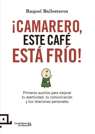 ¡Camarero, este café está frío!: Primeros auxilios para mejorar la asertividad, la comunicación y las relaciones personales (Cuadrilátero de libros) (Spanish Edition)
