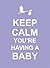 Keep Calm You're Having a Baby