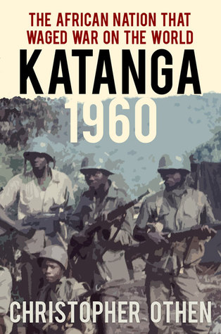 Katanga 1960-63: Mercenaries, Spies and the African Nation that Waged War on the World (Hardcover)