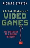 A Brief History of Video Games by Richard  Stanton