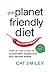 The Planet Friendly Diet: Your 21-Day Guide to Sustainable Weight Loss and Optimal Health