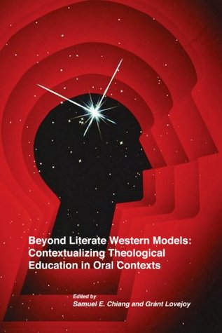 Beyond Literate Western Models: Contextualizing Theological Education in Oral Contexts (Kindle Edition)