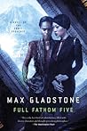 Full Fathom Five by Max Gladstone