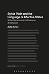 Sylvia Plath and the Language of Affective States: Written Discourse and the Experience of Depression (Advances in Stylistics) Sylvia Plath and the Language of Affective States: Written Discourse and the Experience of Depression (Advances in Stylistics)
