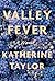 Valley Fever by Katherine Taylor Valley Fever by Katherine Taylor